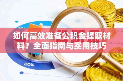 江华如何高效准备公积金提取材料？全面指南与实用技巧