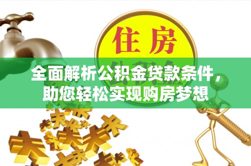江华全面解析公积金贷款条件，助您轻松实现购房梦想