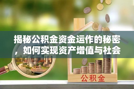 江华揭秘公积金资金运作的秘密，如何实现资产增值与社会福利双赢？