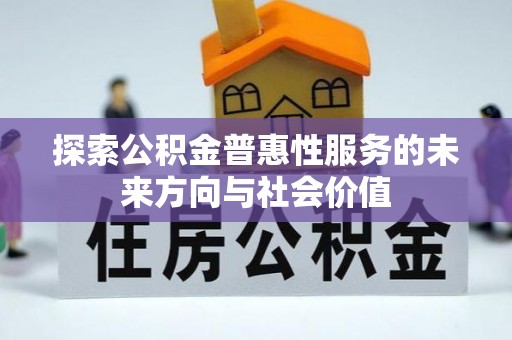 江华探索公积金普惠性服务的未来方向与社会价值