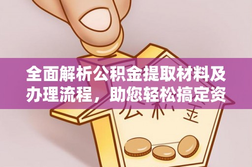 江华全面解析公积金提取材料及办理流程，助您轻松搞定资金提取
