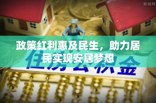 江华政策红利惠及民生，助力居民实现安居梦想