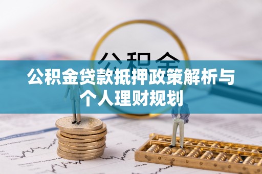 江华公积金贷款抵押政策解析与个人理财规划