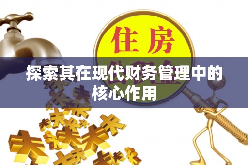 江华探索其在现代财务管理中的核心作用
