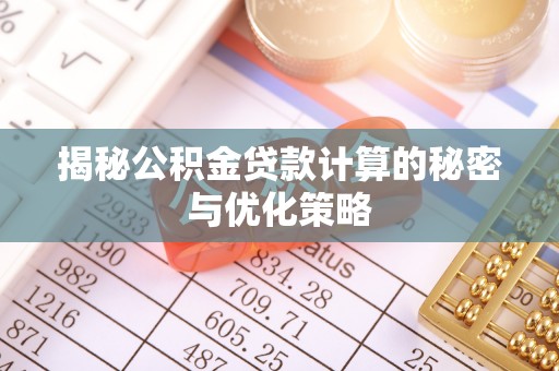 江华揭秘公积金贷款计算的秘密与优化策略