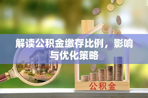 江华解读公积金缴存比例，影响与优化策略