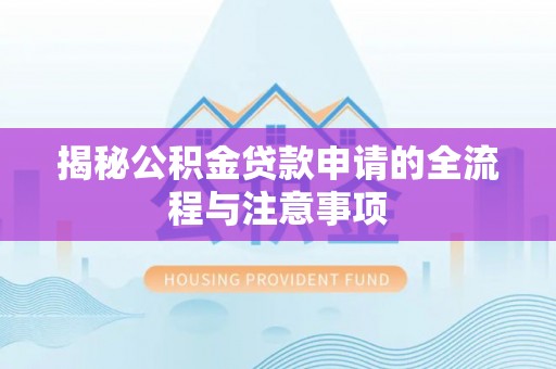 江华揭秘公积金贷款申请的全流程与注意事项