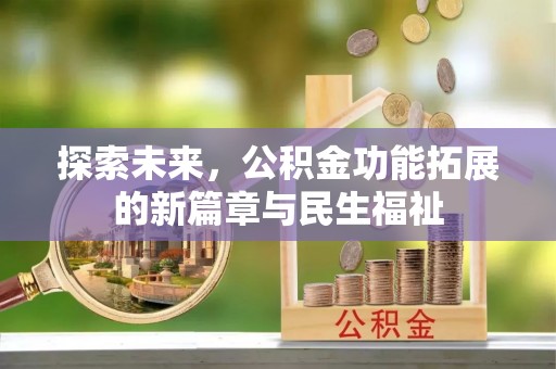 江华探索未来，公积金功能拓展的新篇章与民生福祉