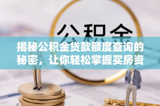 江华揭秘公积金贷款额度查询的秘密，让你轻松掌握买房资金规划