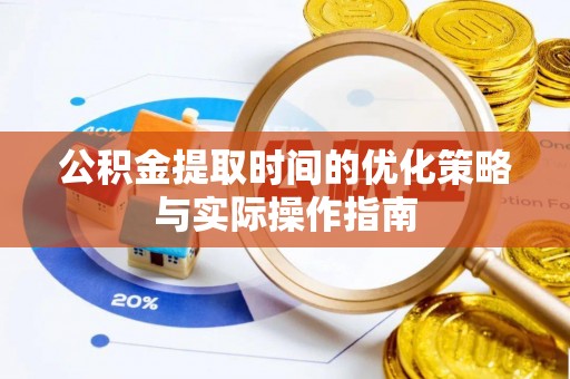 江华公积金提取时间的优化策略与实际操作指南