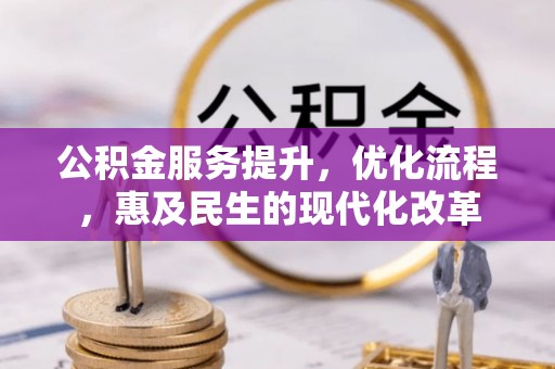 江华公积金服务提升，优化流程，惠及民生的现代化改革
