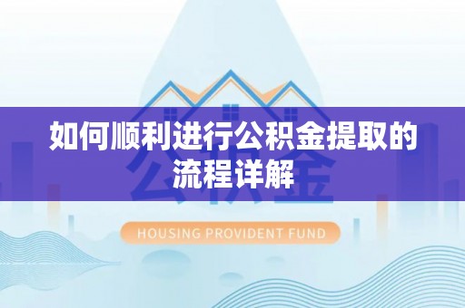 江华如何顺利进行公积金提取的流程详解