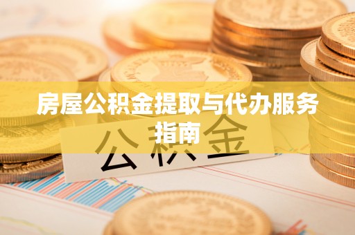 江华房屋公积金提取与代办服务指南