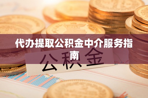 江华代办提取公积金中介服务指南
