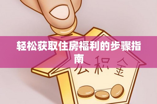 江华轻松获取住房福利的步骤指南