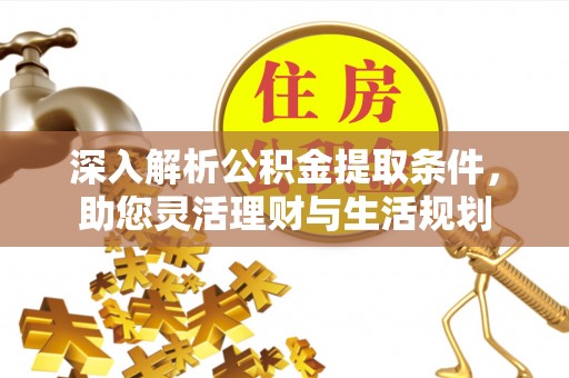 江华深入解析公积金提取条件，助您灵活理财与生活规划