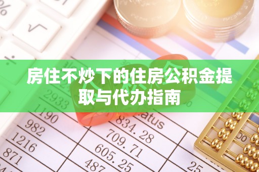 江华房住不炒下的住房公积金提取与代办指南