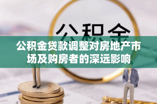 江华公积金贷款调整对房地产市场及购房者的深远影响